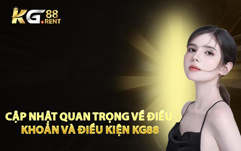 Cập Nhật Quan Trọng Về Điều Khoản và Điều Kiện KG88