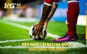 Kèo Nhà Cái Bet188 Được Hiểu Như Thế Nào?