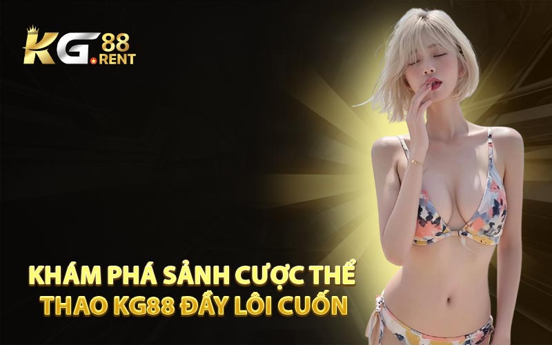 Khám Phá Sảnh Cược Thể Thao KG88 Đầy Lôi Cuốn