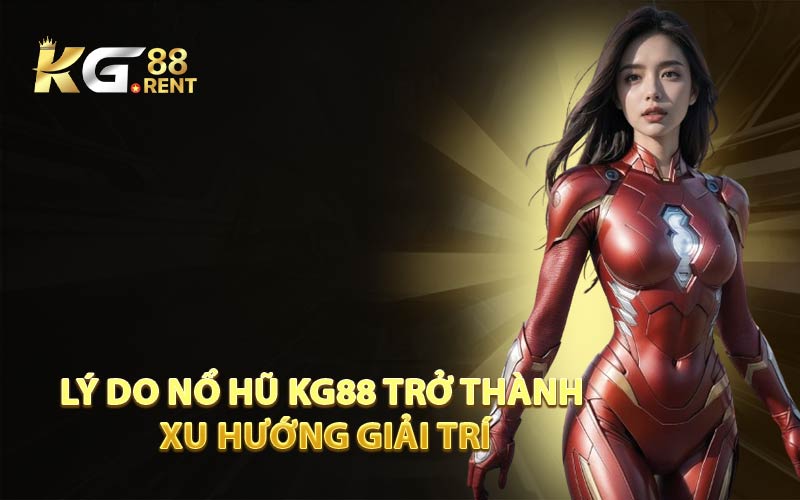 Lý Do Nổ Hũ KG88 Trở Thành Xu Hướng Giải Trí