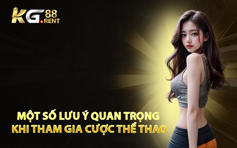 Một Số Lưu Ý Quan Trọng Khi Tham Gia Cược Thể Thao
