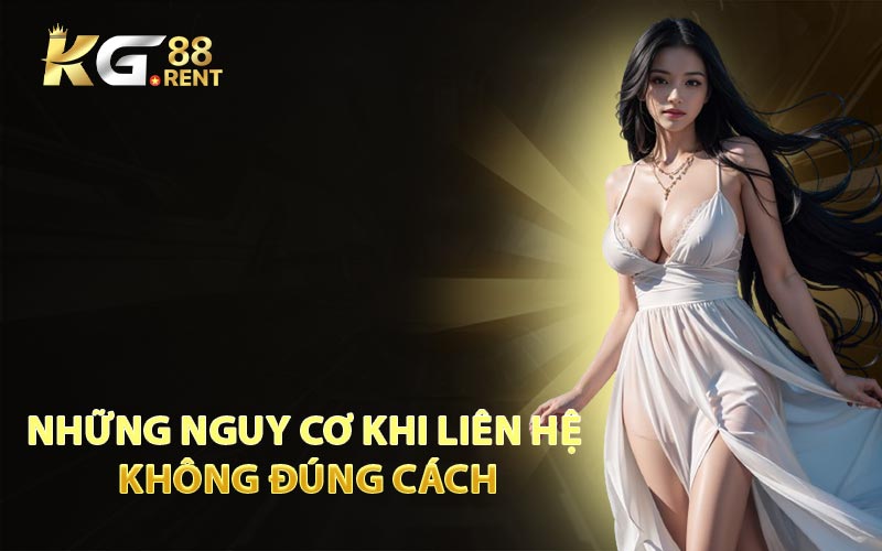 Những Nguy Cơ Khi Liên Hệ Không Đúng Cách
