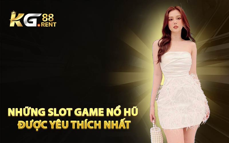Những Slot Game Nổ Hũ Được Yêu Thích Nhất