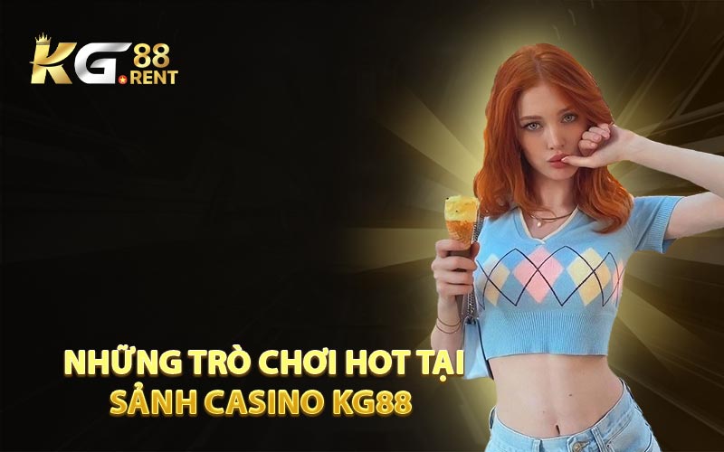 Những Trò Chơi Hot Tại Sảnh Casino KG88