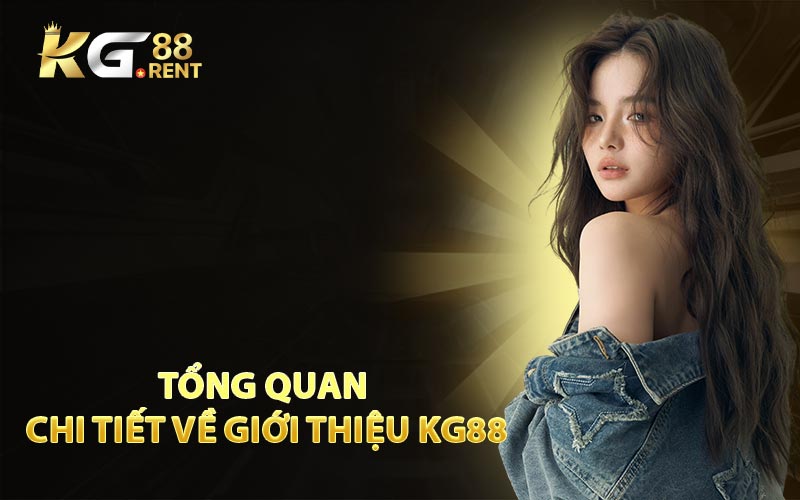 Tổng Quan Chi Tiết Về Giới Thiệu KG88
