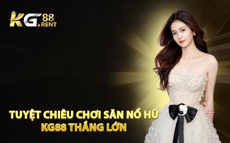 Tuyệt Chiêu Chơi Săn Nổ Hũ KG88 Thắng Lớn